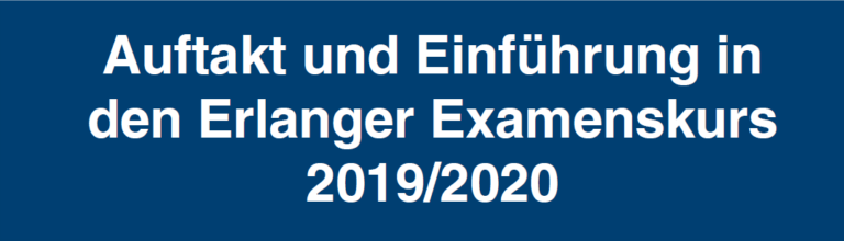 Auftakt und Einführung in den Erlanger Examenskurs 2019/2020